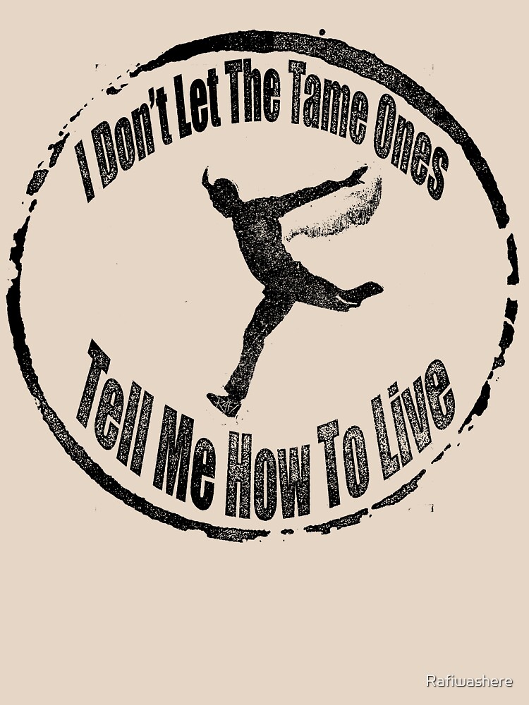 "I Don't Let The Tame Ones Tell Me How To Live" T-shirt for Sale by - Don't Let The Tamed Ones Tell You How To Live