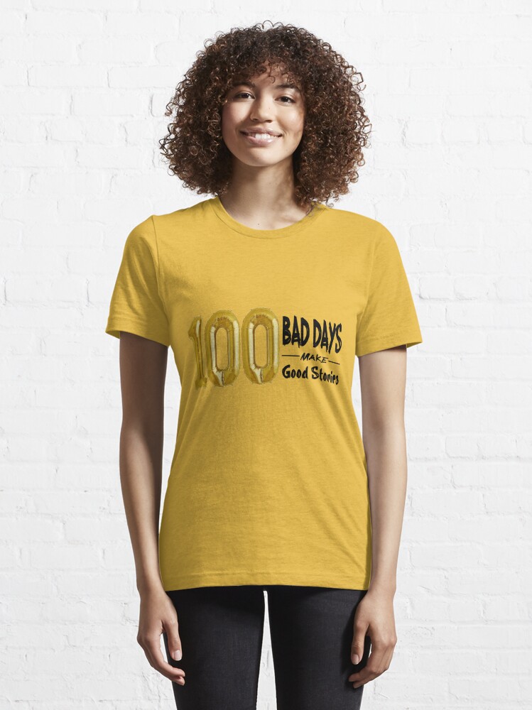 100 Bad Days made 100 Good Stories Essential T-Shirt for Sale by