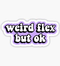 Weird flex but ok Sticker