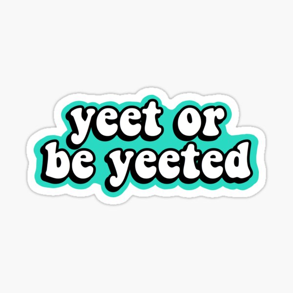 Yeet or be yeeted Sticker