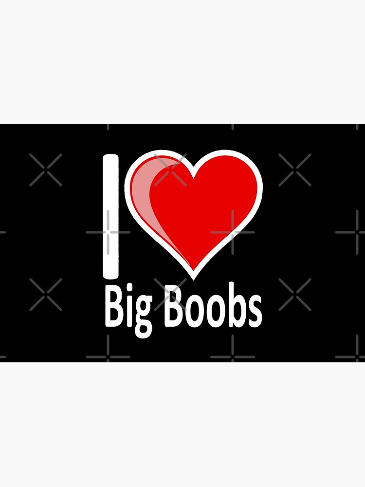 I love big boobs