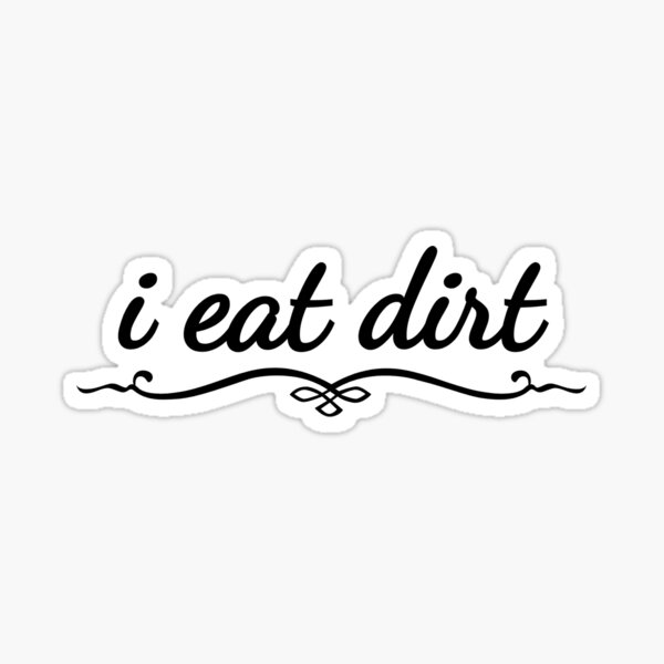 i eat dirt Sticker