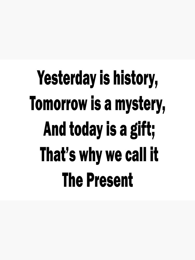 Today Is A Gift Quote Quote: Yesterday Is History, Tomorrow Is A Mystery, And Today Is A Gift;  That's Why We Call It The Present" Art Board Print By Ivorinexylona |  Redbubble