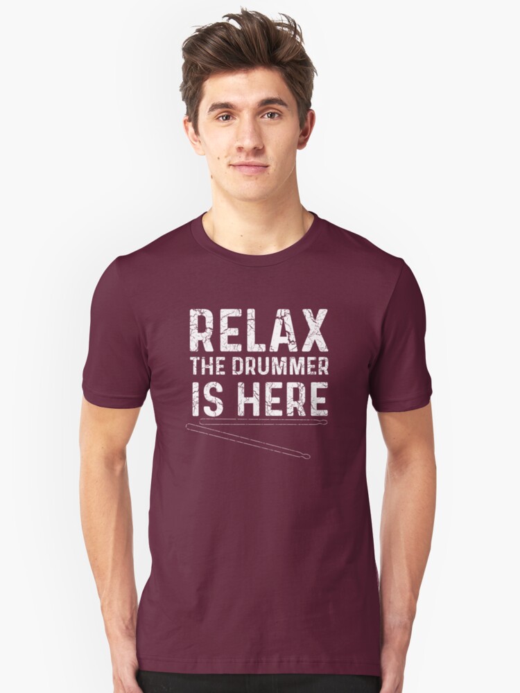 Relax.. The Drummer/'s Here T Shirt for drummers Music tee