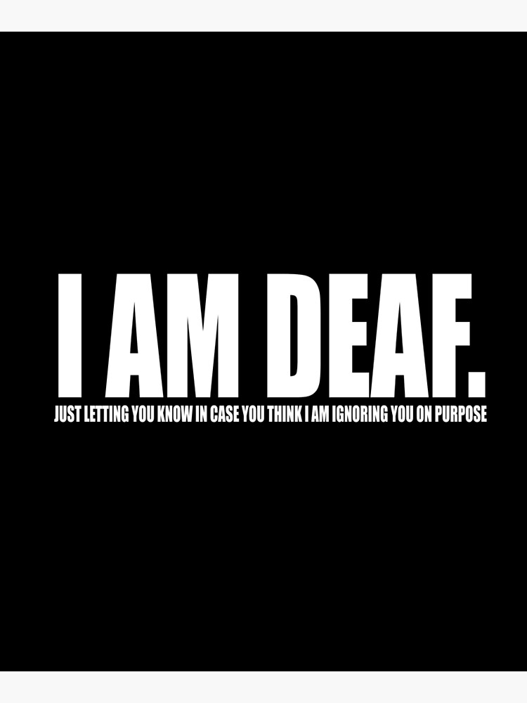 I Am Deaf Poster For Sale By Hermittamer Redbubble