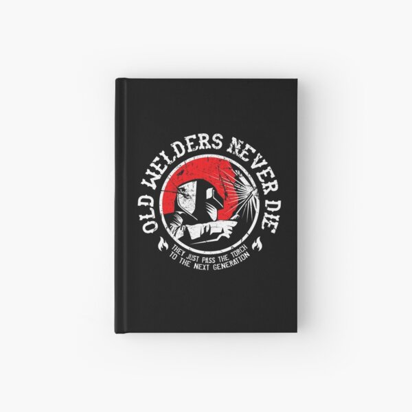 Old Welders Never Die Hardcover Journal