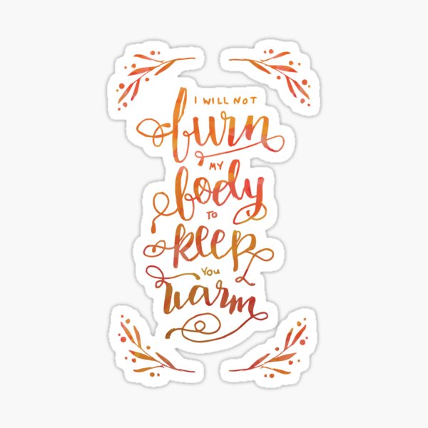 I will not burn my body to keep you warm Sticker