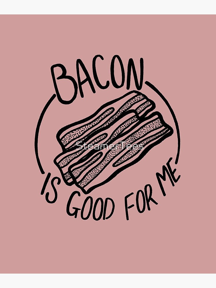 "Bacon Is Good For Me Bacon Lover Funny Meme" Poster by SteamerTees