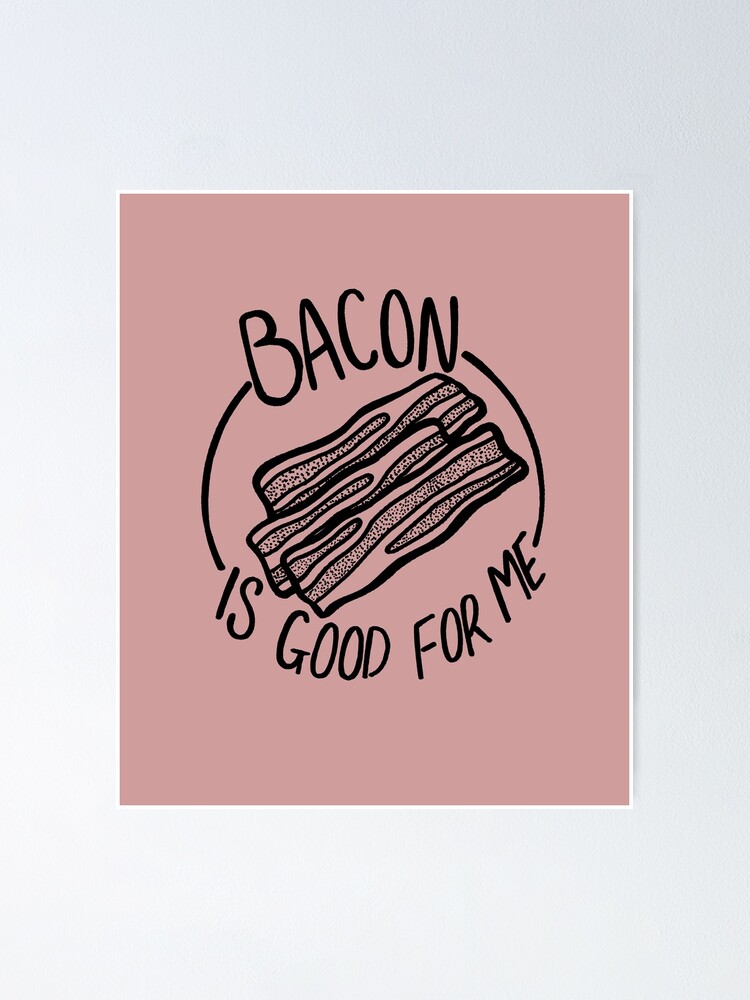 "Bacon Is Good For Me Bacon Lover Funny Meme" Poster by SteamerTees