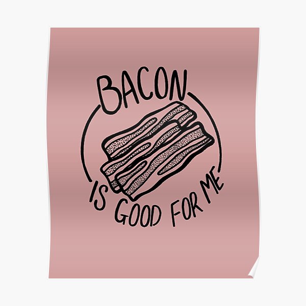 "Bacon Is Good For Me Bacon Lover Funny Meme" Poster by SteamerTees
