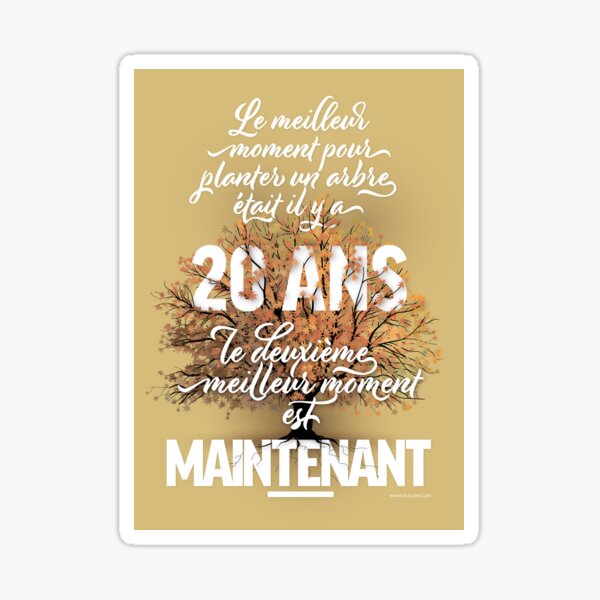 Le meilleur moment pour planter un arbre était il y a 20 ans. Le deuxième meilleur moment est maintenant. Sticker