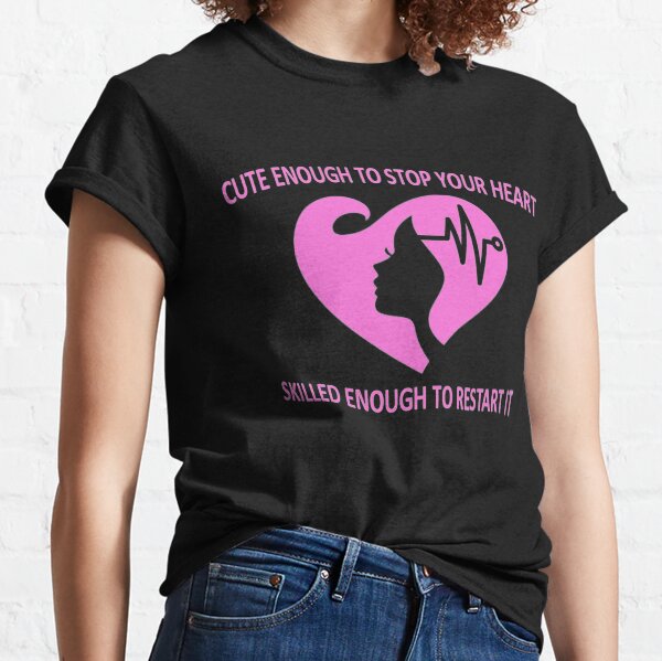 CUTE ENOUGH TO STOP YOUR HEART SKILLED ENOUGH TO RESTART IT Classic T-Shirt