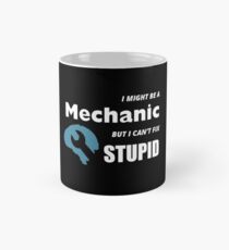 I MIGHT BE A MECHANIC BUT I CAN'T FIX STUPID Mug