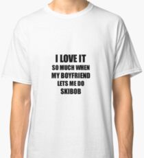 Skibob Funny Gift Idea For Girlfriend I Love It When My Boyfriend Lets Me Novelty Gag Sport Lover Joke Classic T-Shirt
