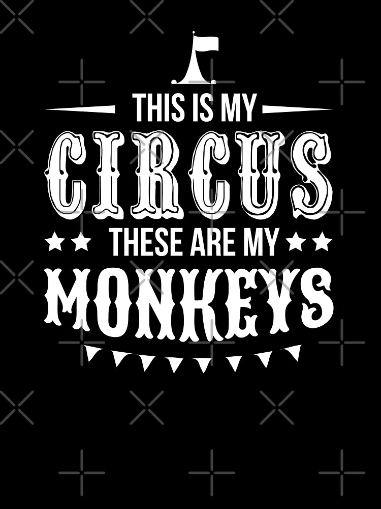 this is my circus and these are my monkeys