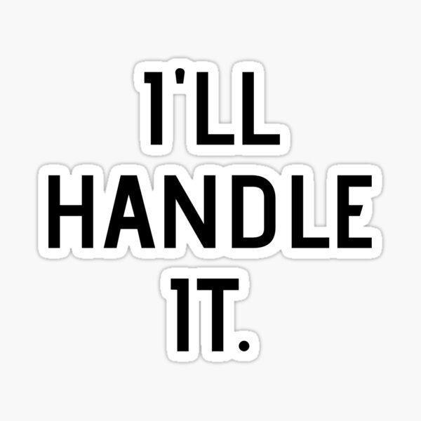 Item preview, I'LL HANDLE IT. - Hero words for women men super dad mum boyfriend girlfriend sister brother friend coworker boss sibling, quote, text, humor, joke, meme, inspiration, sayings, words designed and sold by Fresh Quotes Today.