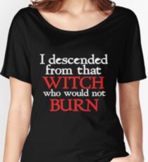 I descended form that witch that would not burn Women's Relaxed Fit T-Shirt