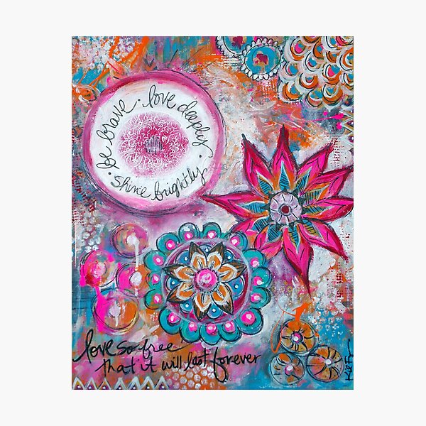 Be Brave. Love Deeply. Shine Brightly. Photographic Print