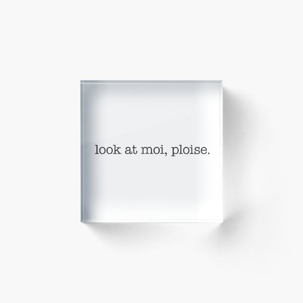 Look at moi, ploise! - black type Acrylic Block
