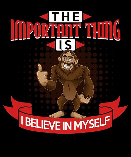 “Believe In Yourself Bigfoot - Funny Sasquatch " Poster by PrintPress