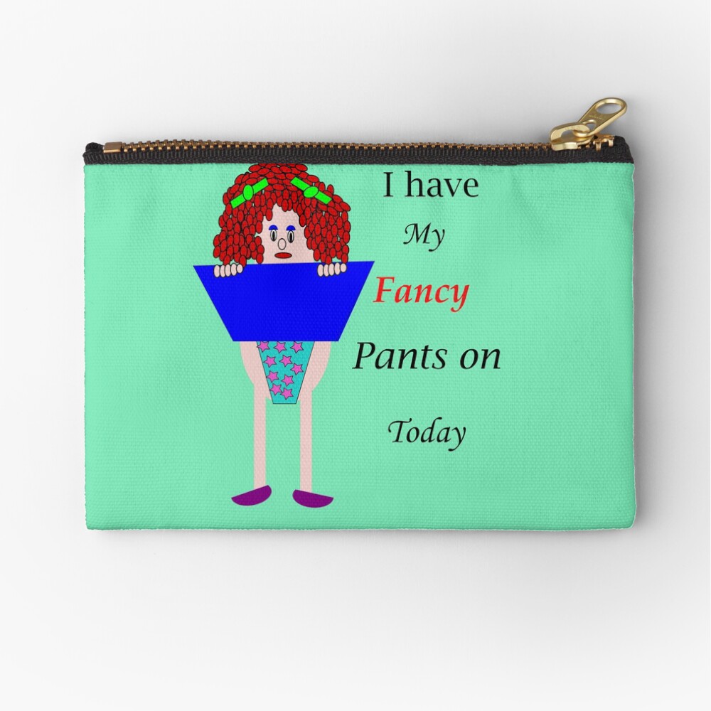 I have my fancy pants on Today Zipper Pouch
