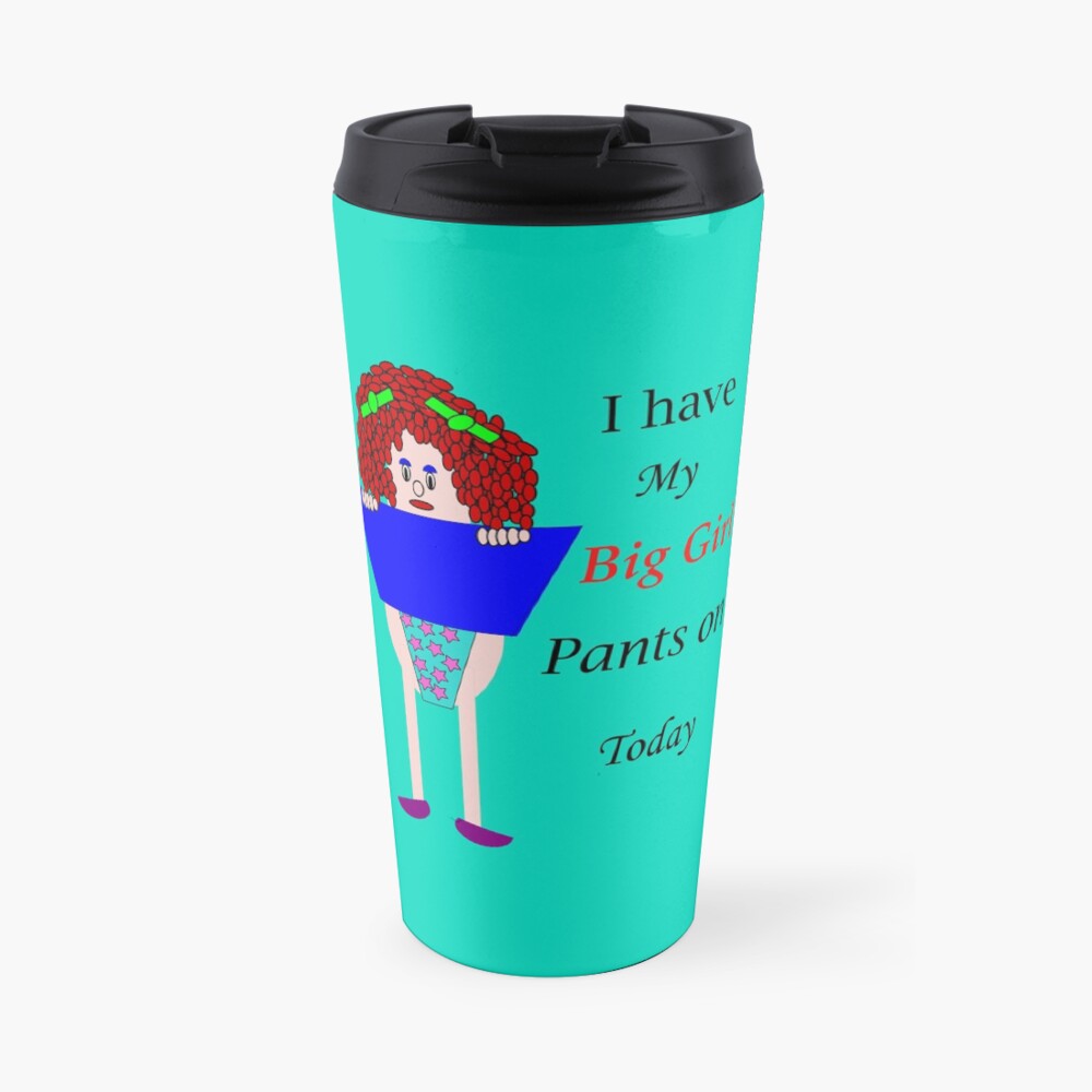 I have my big girl pants on today Travel Mug