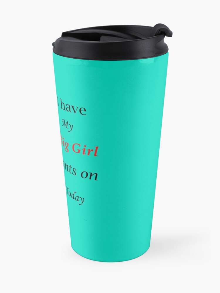 Alternate view of I have my big girl pants on today Travel Mug