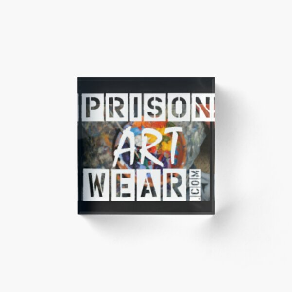 Any way you spell it-- PrisonArtWare or PrisonArtWear, or even PrisonArtWhere--nothing compares! Acrylic Block