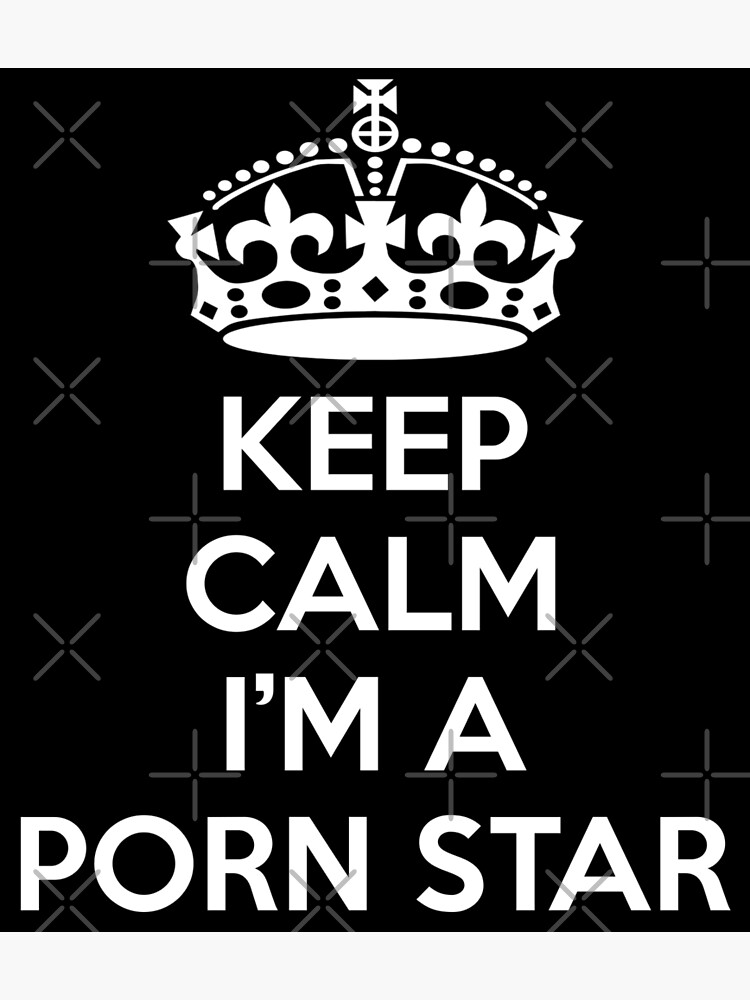 Keep Calm I m a Porn Star Merchandise Art Print for Sale by  