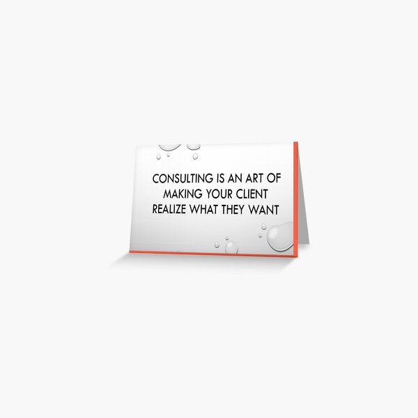 Consulting is an art of making client realise what they want Greeting Card