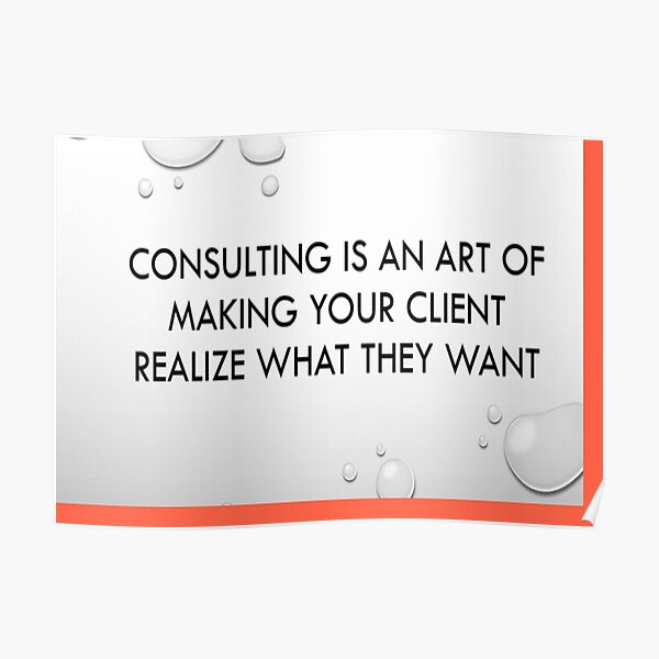 Consulting is an art of making client realise what they want Poster