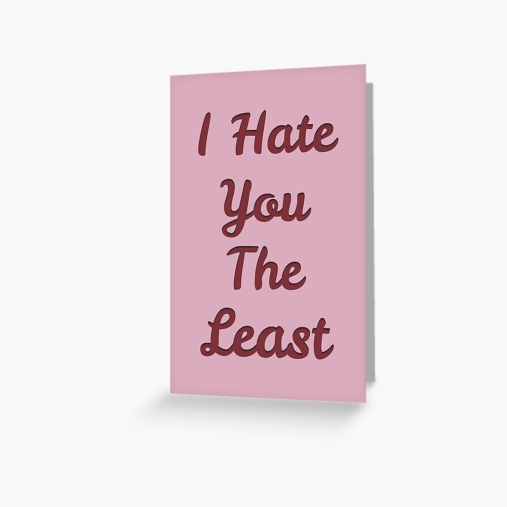 I Hate You The Least Greeting Card