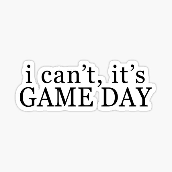 ITS GAMEDAYYY!!!