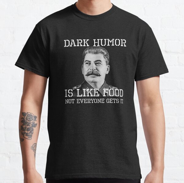 Dark Humor Is Like Food Not Everyone Gets It - Anti Communism Stalin Classic T-Shirt