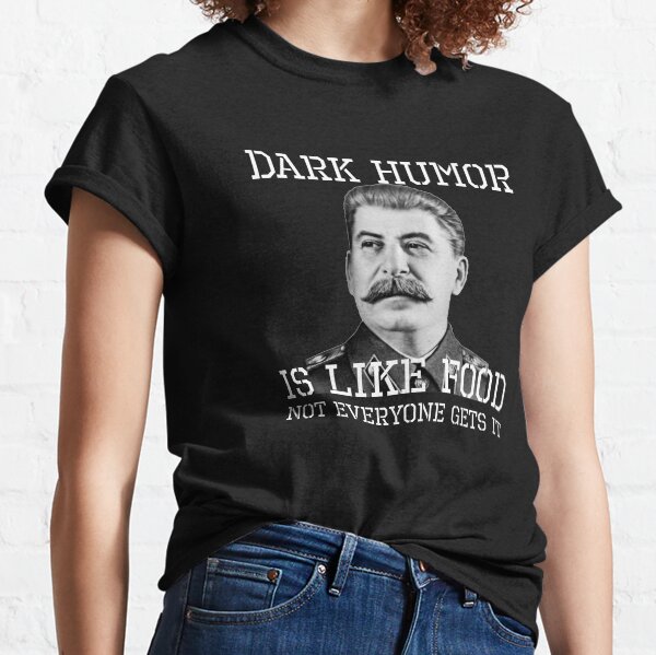 Dark Humor Is Like Food Not Everyone Gets It - Anti Communism Stalin Classic T-Shirt