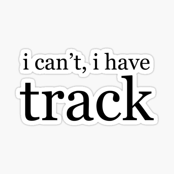 i can't, i have track Sticker
