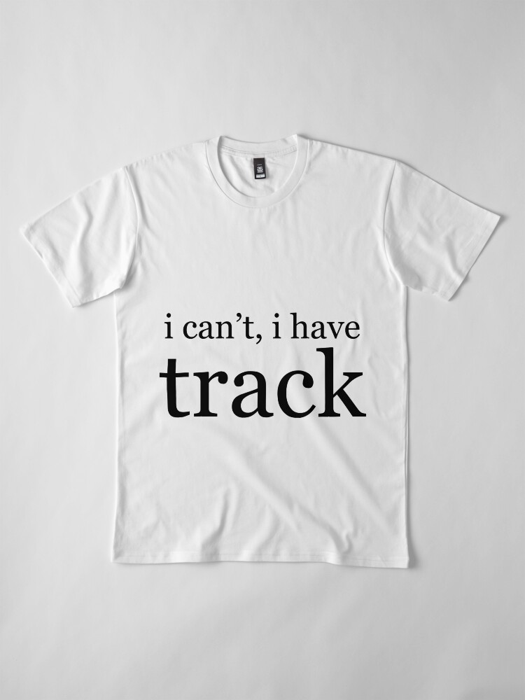 Alternate view of i can't, i have track Premium T-Shirt
