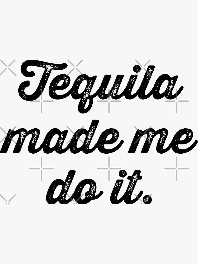 "Tequila made me do it" Sticker by bainermarket Redbubble
