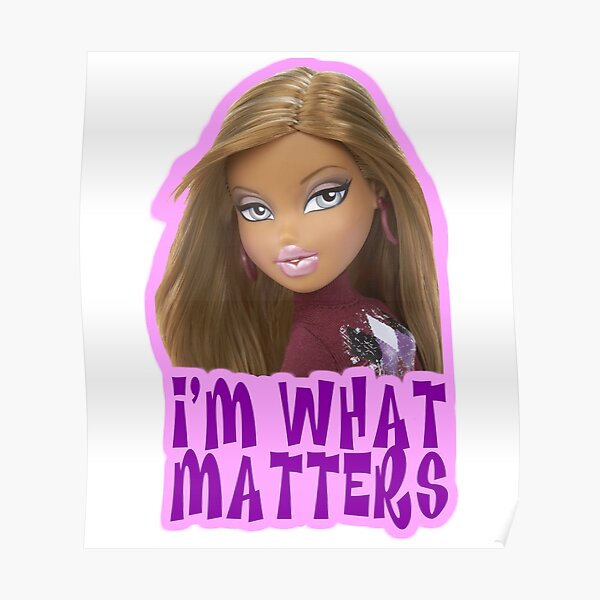 Bratz I M What Matters Sassy Meme Poster For Sale By Bogdanghe Redbubble