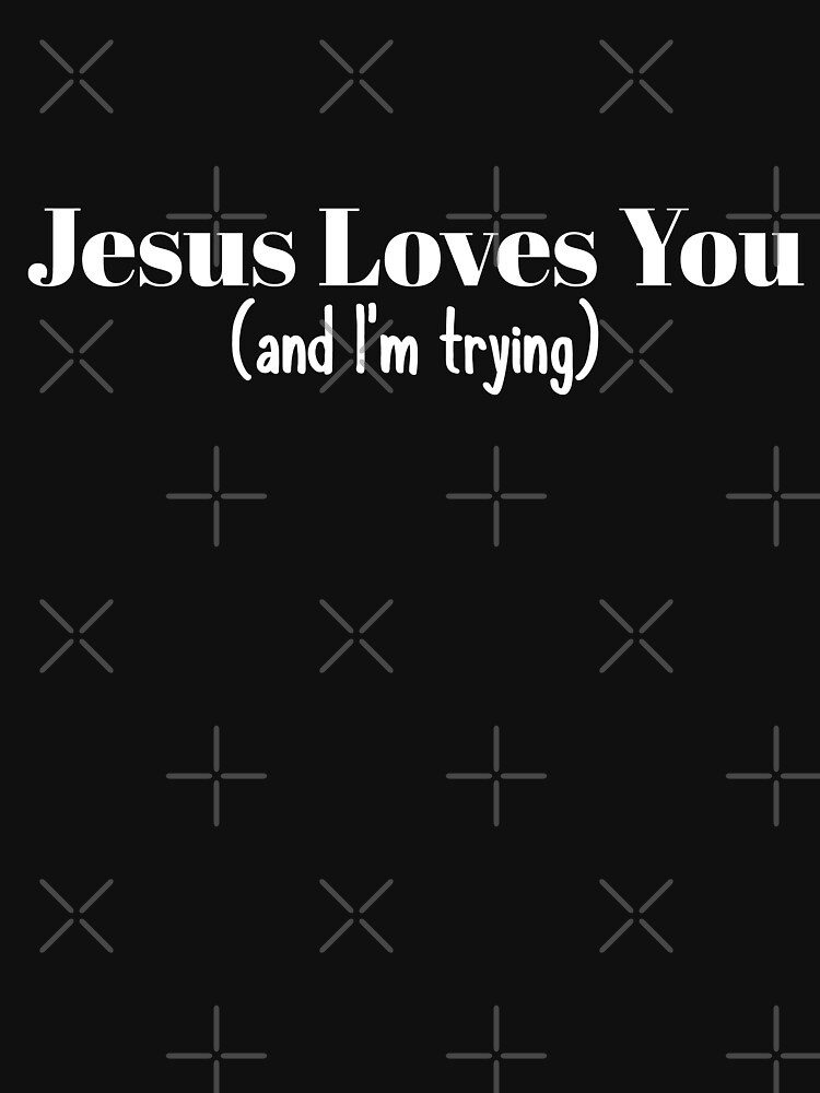 Download "Jesus Loves You And I'm Trying" T-shirt by dmanalili ...