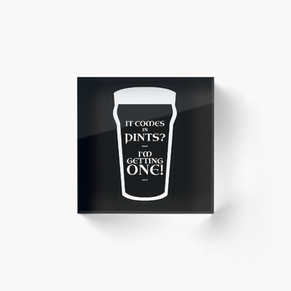 It Comes In Pints? Acrylic Block