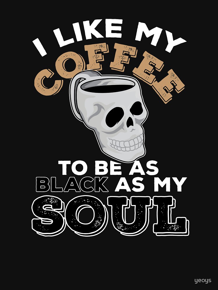 I Like My Coffee Black Like My Soul - Funny Coffeeology Quote Gift by yeoys
