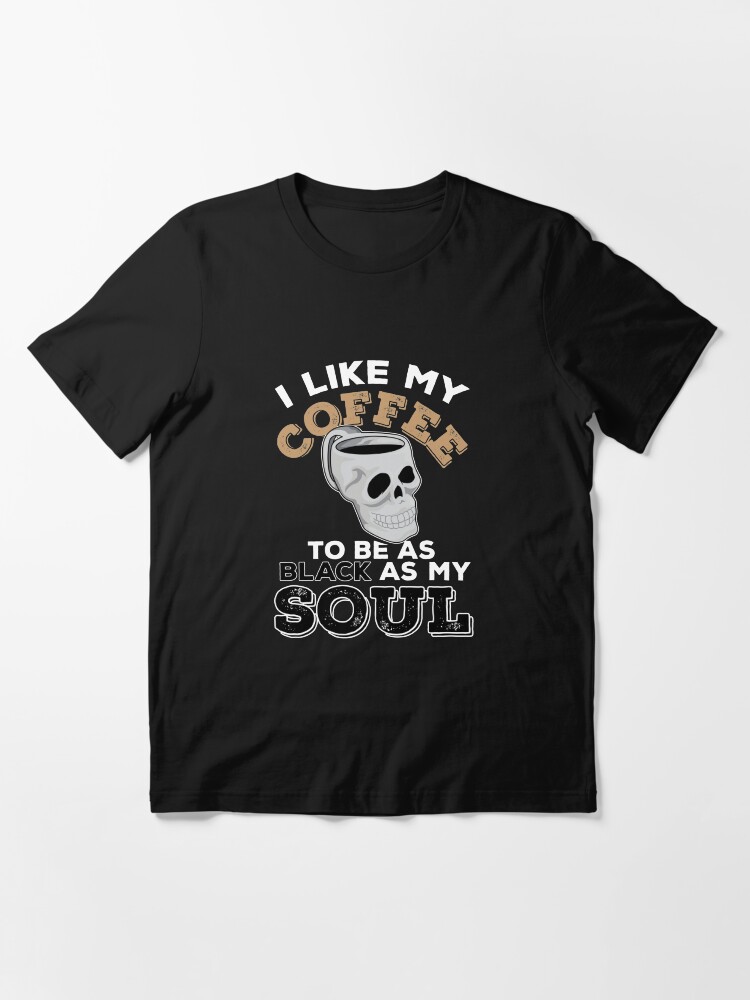 Alternate view of I Like My Coffee Black Like My Soul - Funny Coffeeology Quote Gift Essential T-Shirt