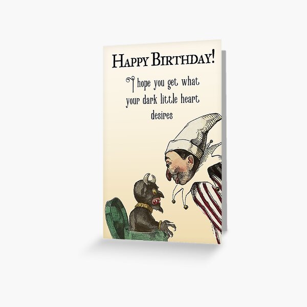 Happy Birthday - I hope you get what your dark little heart desires Greeting Card