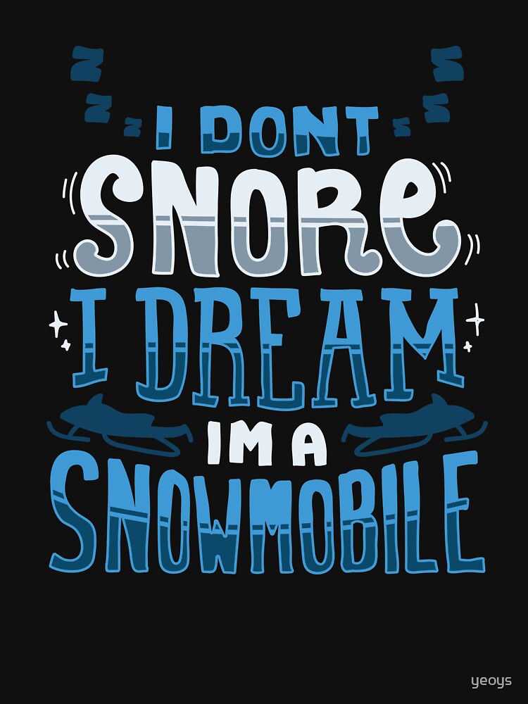I Don't Snore I Dream I'm A Snowmobile - Winter Vacation Gift by yeoys
