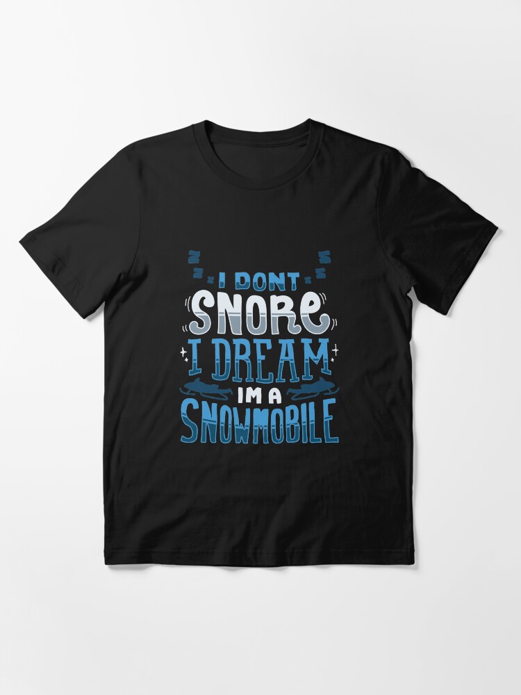 Alternate view of I Don't Snore I Dream I'm A Snowmobile - Winter Vacation Gift Essential T-Shirt