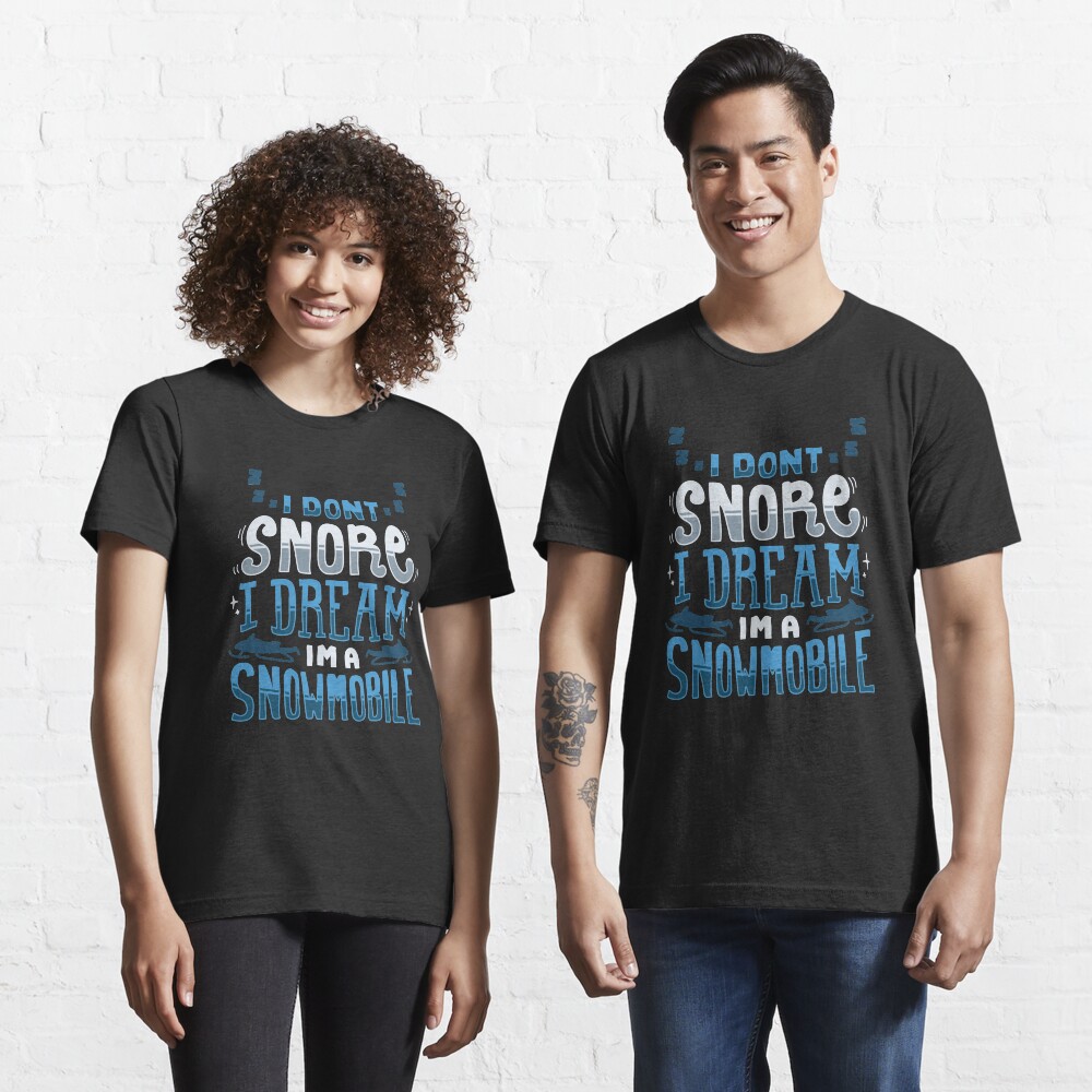 I Don't Snore I Dream I'm A Snowmobile - Winter Vacation Gift Essential T-Shirt