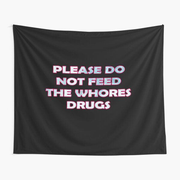 PLEASE DO NOT FEED THE WHORE DRUGS Tapestry