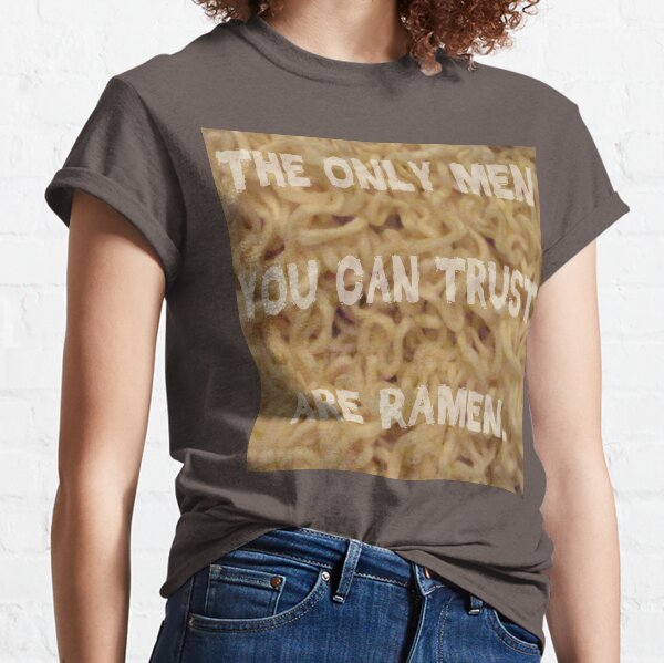 The Only Men You Can Trust are Ramen Classic T-Shirt