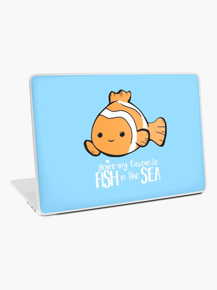 You're my favourite FISH in the sea - Valentines day pun - Anniversary Pun  - Birthday Pun - Fish Pun - Clownfish Laptop Skin for Sale by JTBeginning-x